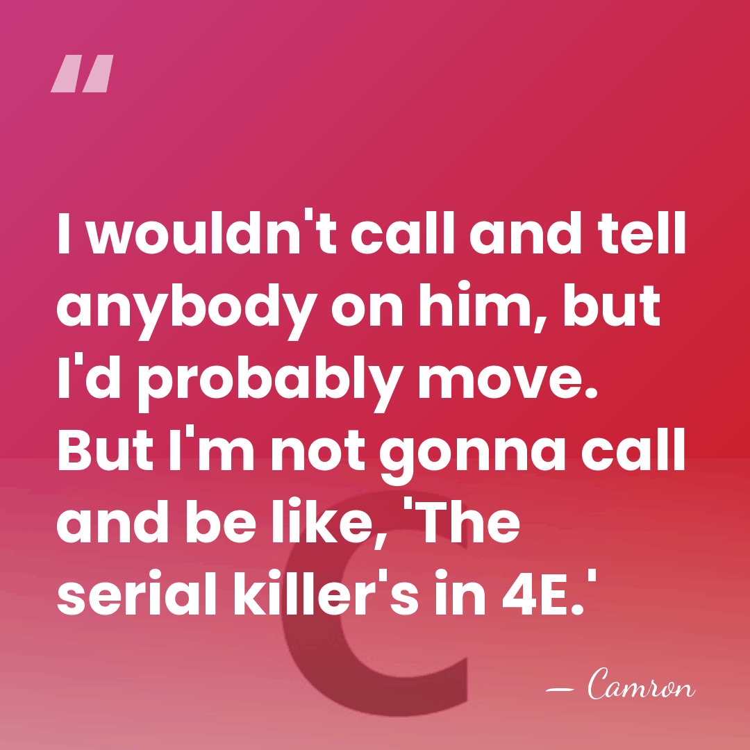 I wouldn't call and tell anybody on him, but I'd probably move.&hellip; - Camron