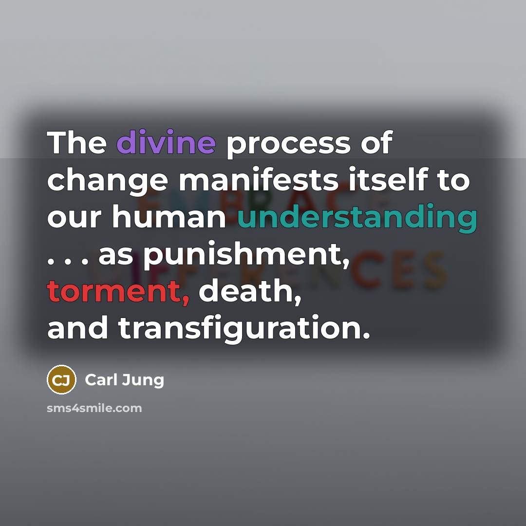 “The divine process of change manifests itself to our human…” quote by Carl Jung