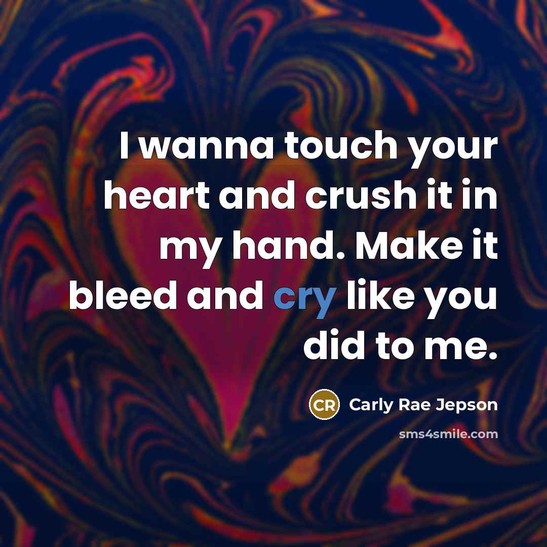 “I wanna touch your heart and crush it in my…” quote by Carly Rae Jepson