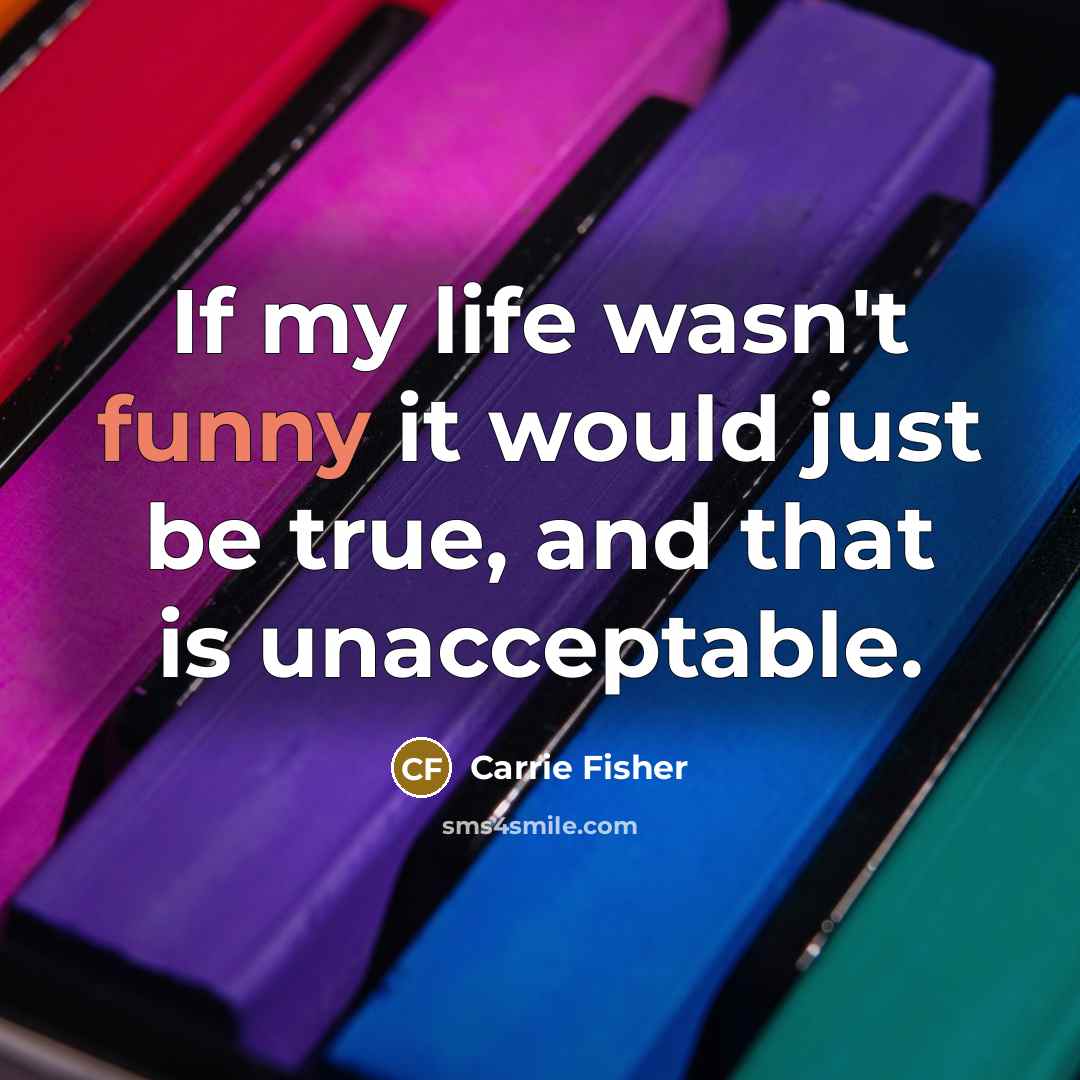 “If my life wasn't funny it would just be true,…” quote by Carrie Fisher