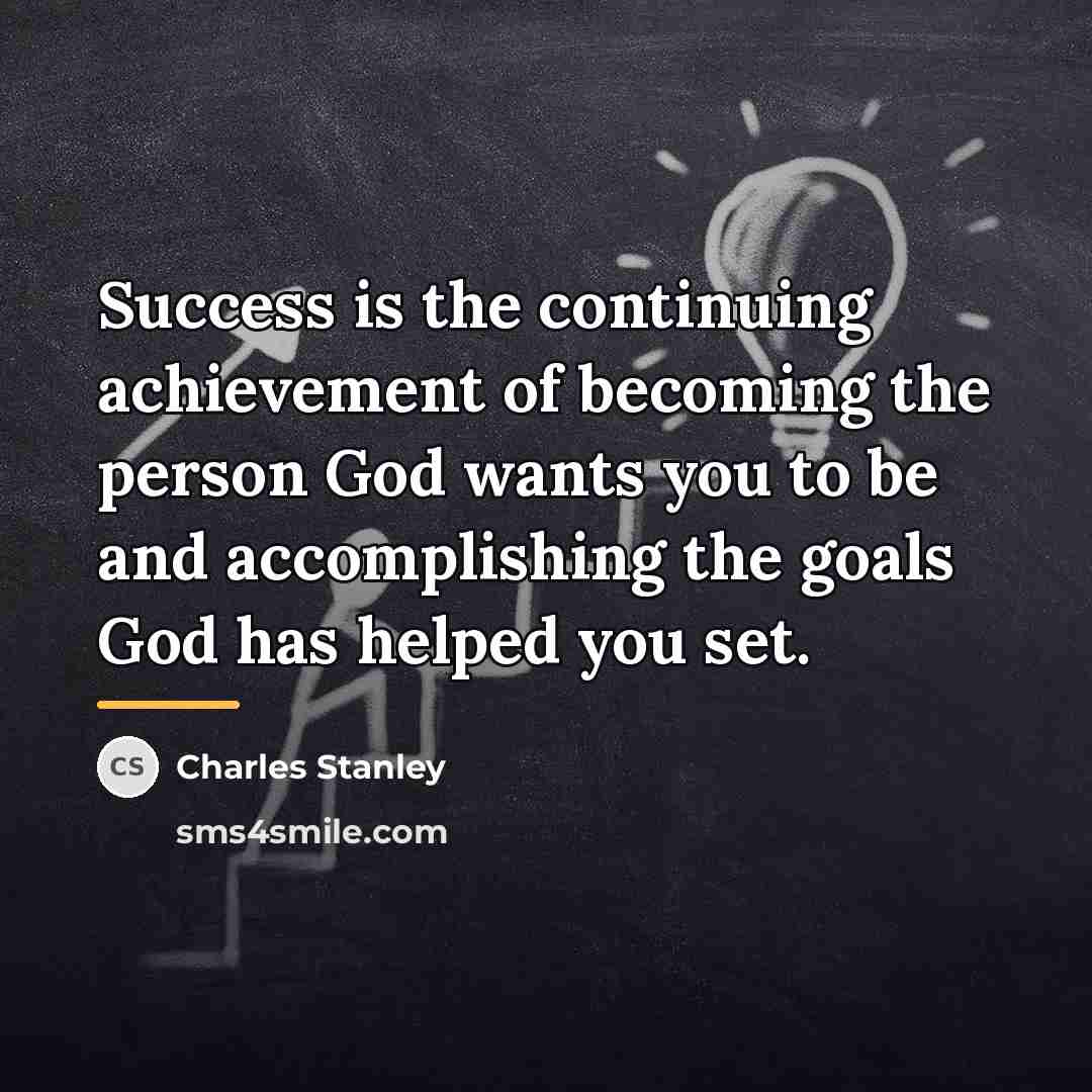 “Success is the continuing achievement of becoming the person God…” quote by Charles Stanley