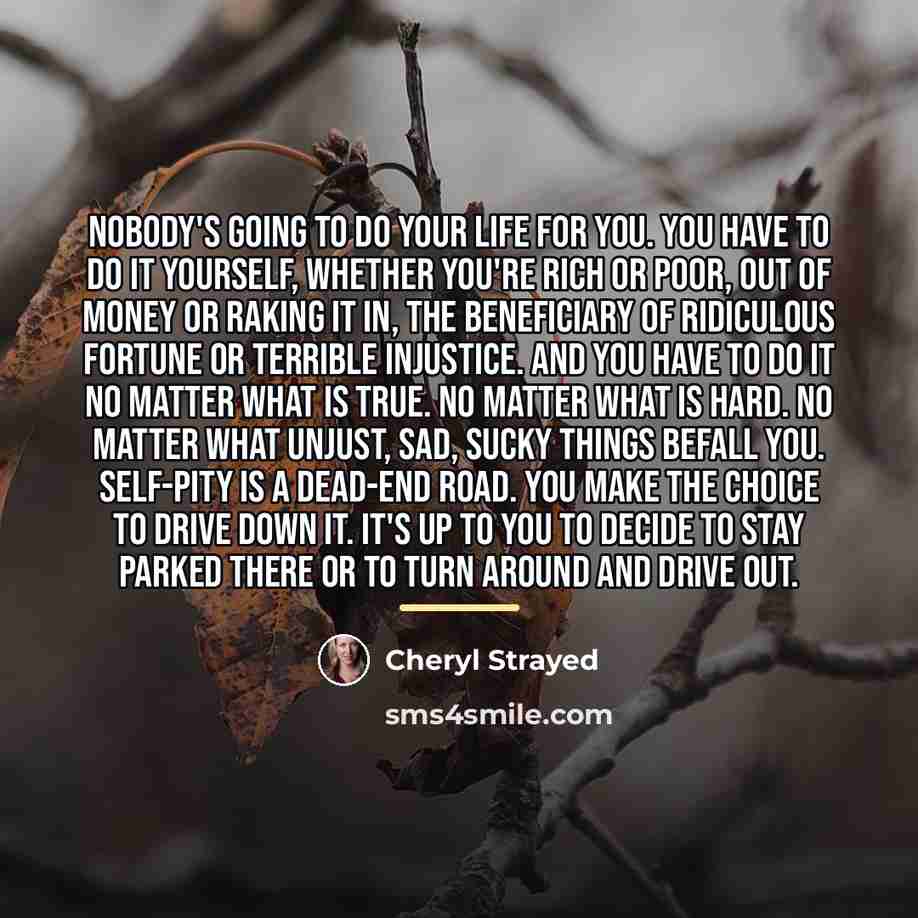 “Nobody's going to do your life for you. You have…” quote by Cheryl Strayed