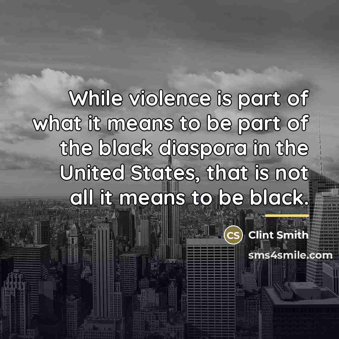 “While violence is part of what it means to be…” quote by Clint Smith