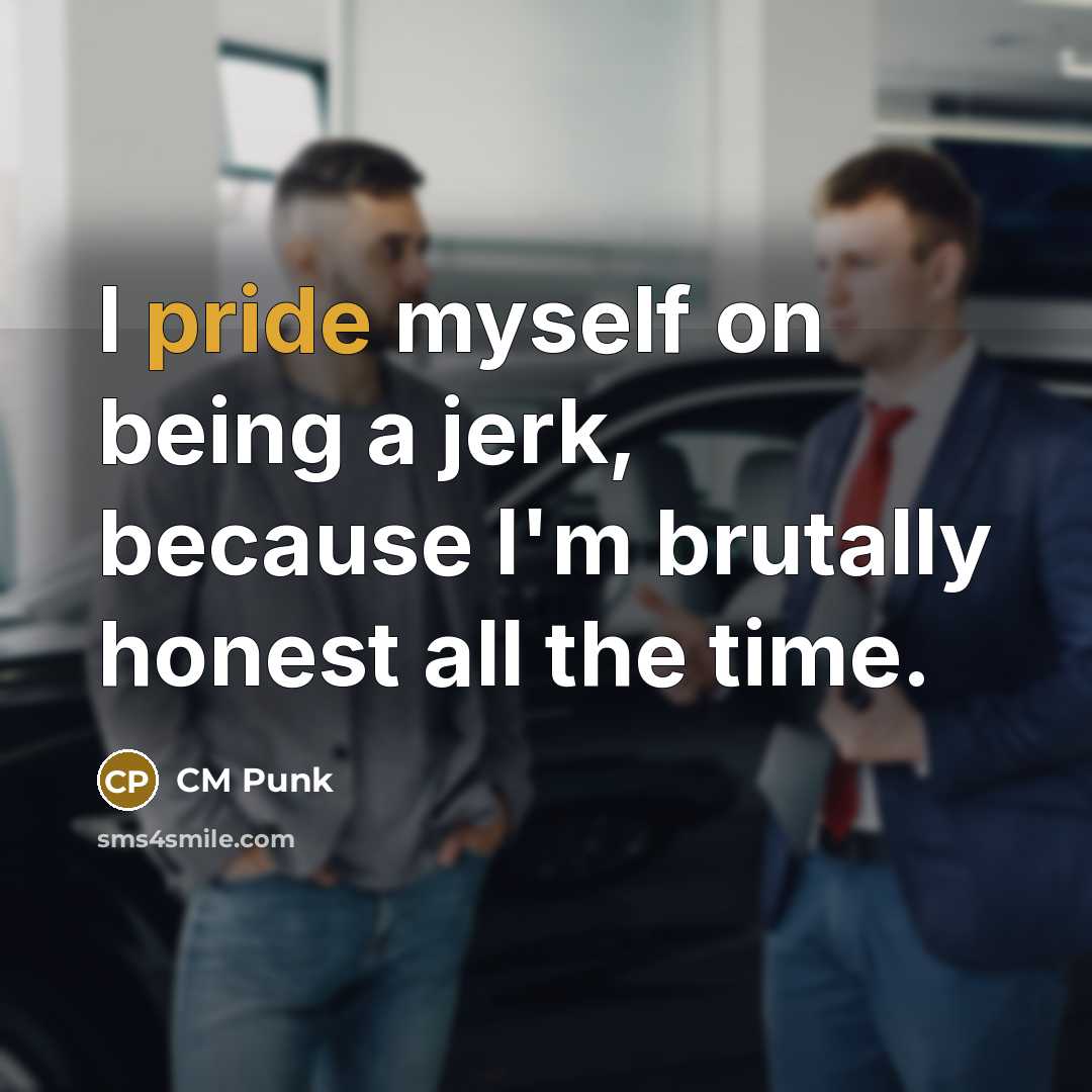 “I pride myself on being a jerk, because I'm brutally…” quote by CM Punk