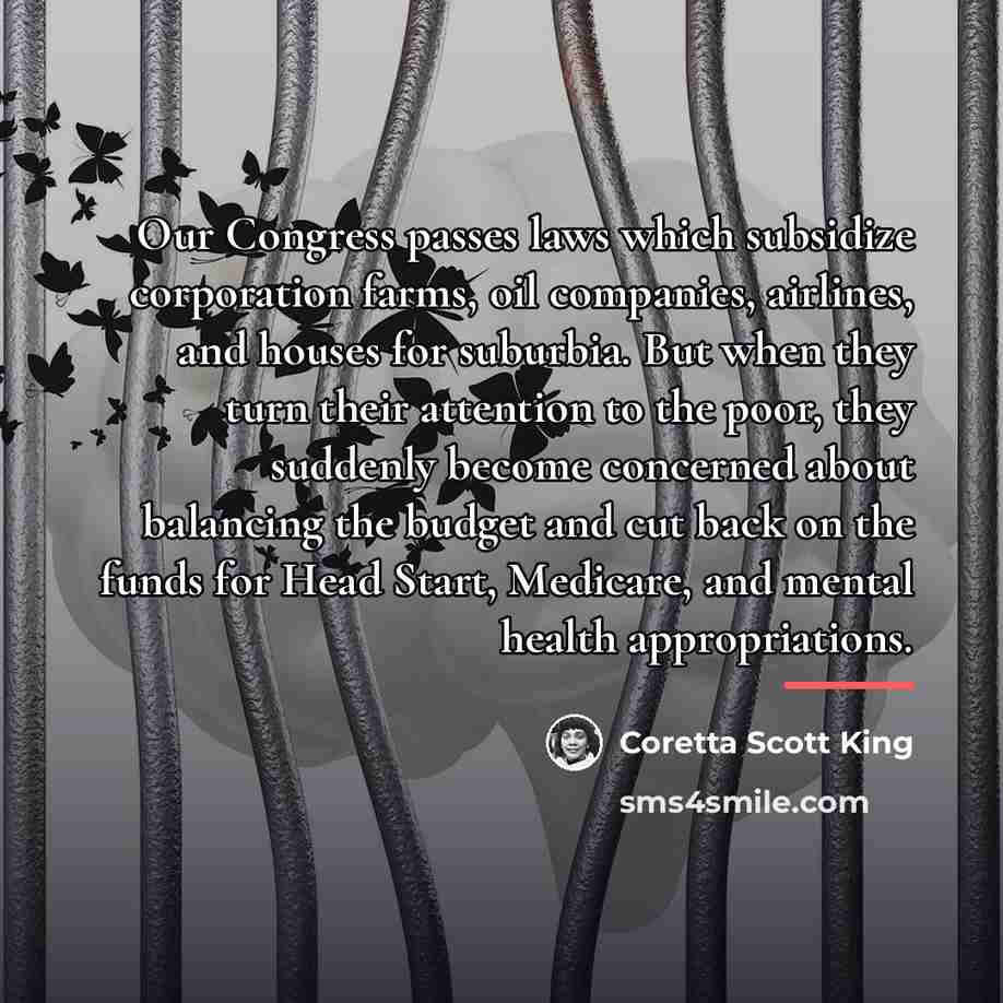 “Our Congress passes laws which subsidize corporation farms, oil companies,…” quote by Coretta Scott King
