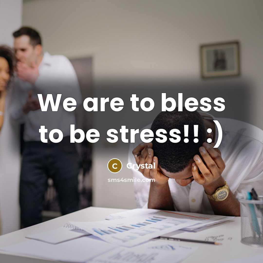“We are to bless to be stress!! :)” quote by Crystal