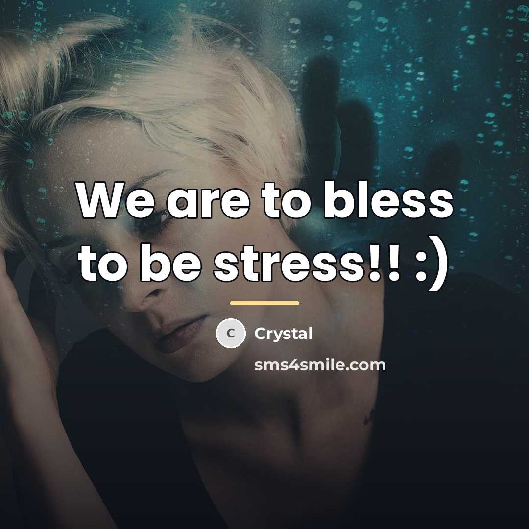 “We are to bless to be stress!! :)…” quote by Crystal
