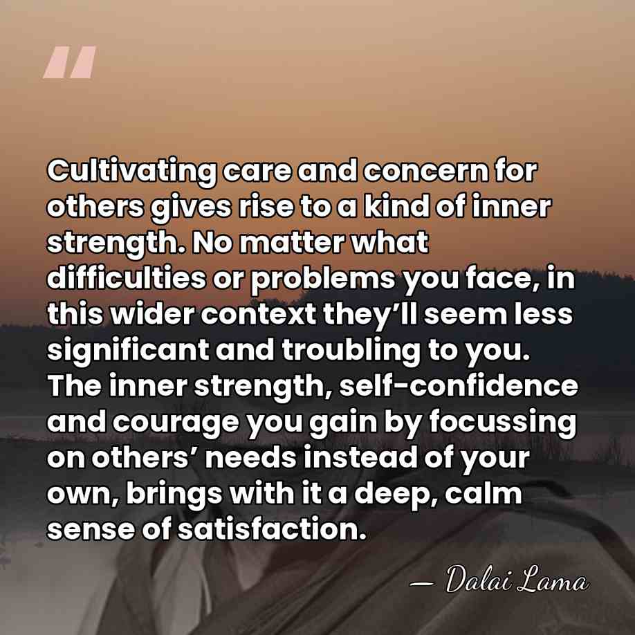 Cultivating care and concern for others gives rise to a kind of&hellip; - Dalai Lama