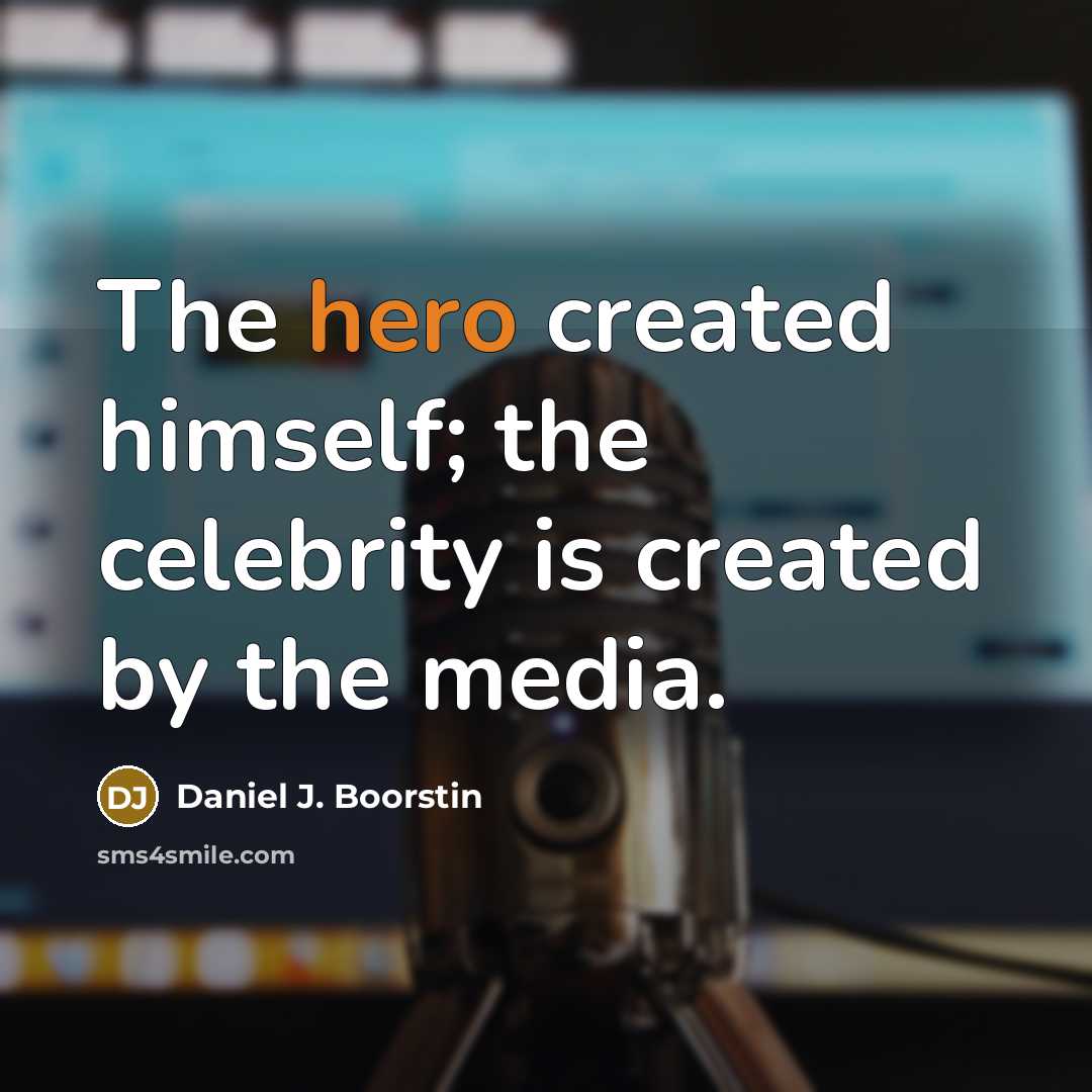 “The hero created himself; the celebrity is created by the…” quote by Daniel J. Boorstin