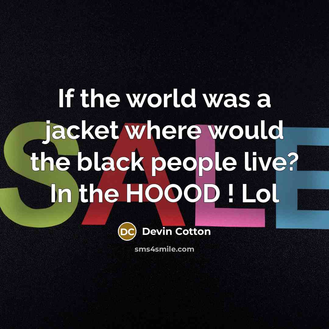 “If the world was a jacket where would the black people live? In the HOOOD ! Lol” quote by Devin Cotton