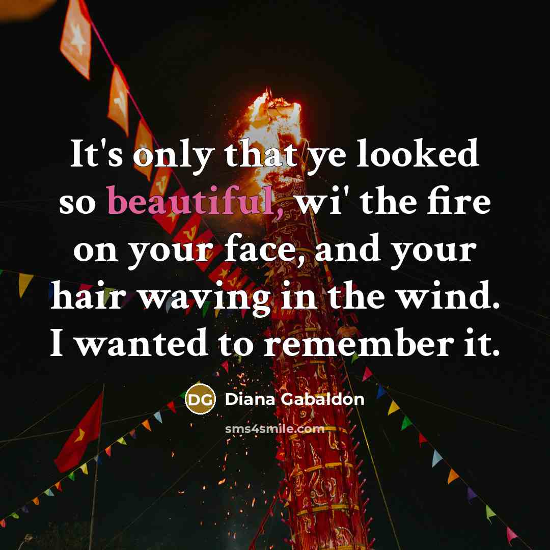 “It's only that ye looked so beautiful, wi' the fire…” quote by Diana Gabaldon