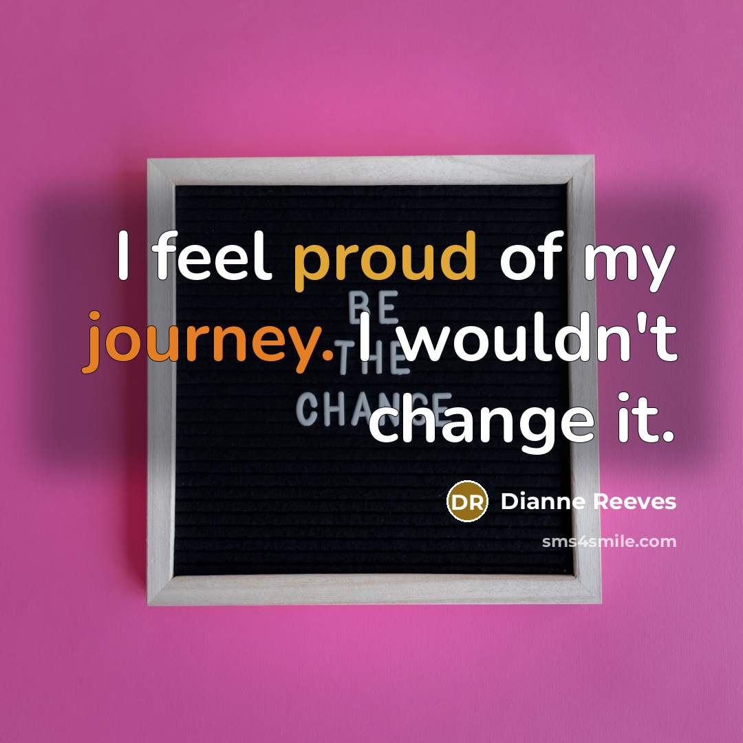 “I feel proud of my journey. I wouldn't change it.…” quote by Dianne Reeves