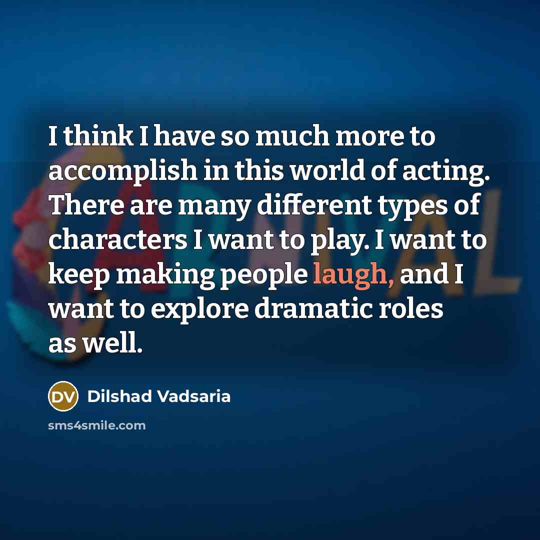 “I think I have so much more to accomplish in…” quote by Dilshad Vadsaria