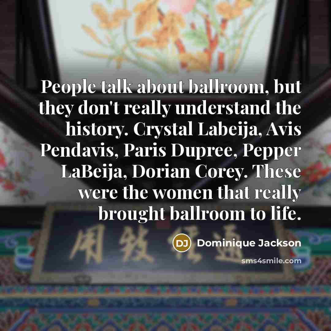 “People talk about ballroom, but they don't really understand the…” quote by Dominique Jackson