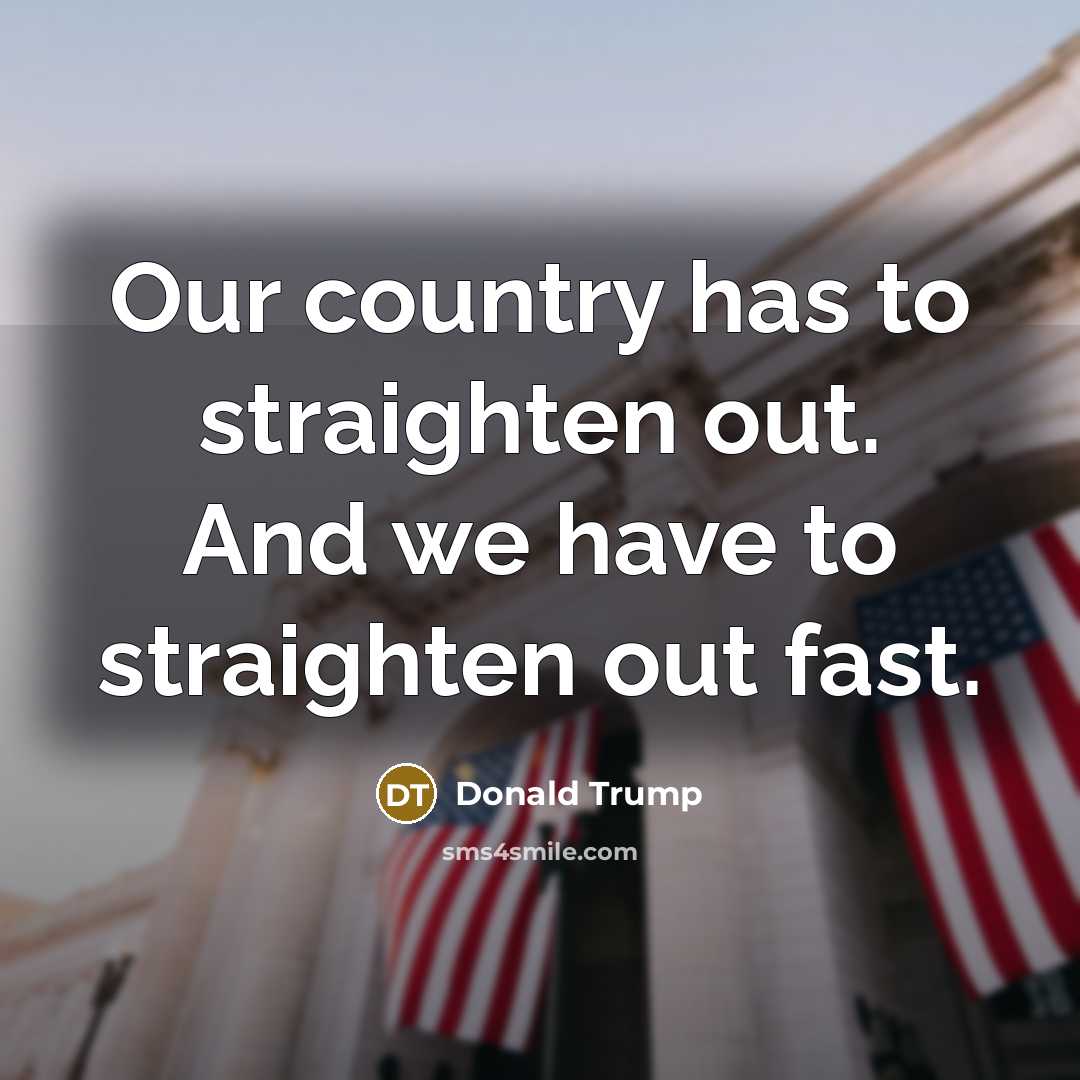“Our country has to straighten out. And we have to…” quote by Donald Trump