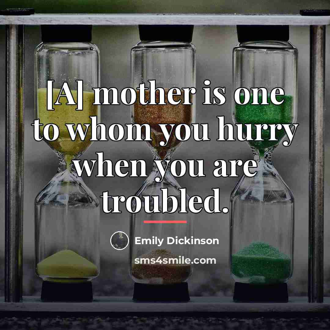 “[A] mother is one to whom you hurry when you…” quote by Emily Dickinson