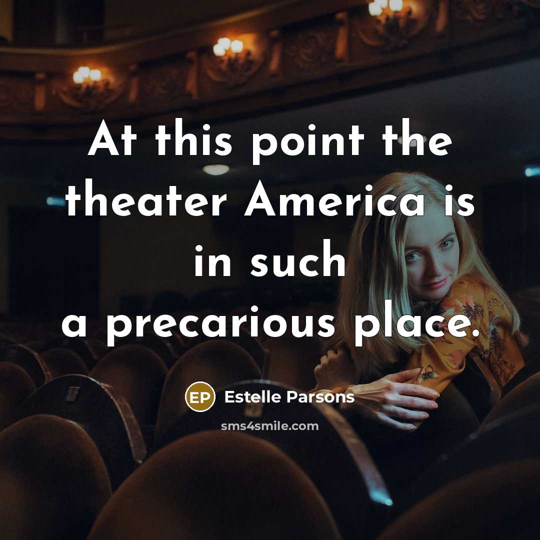 “At this point the theater America is in such a precarious place.” quote by Estelle Parsons