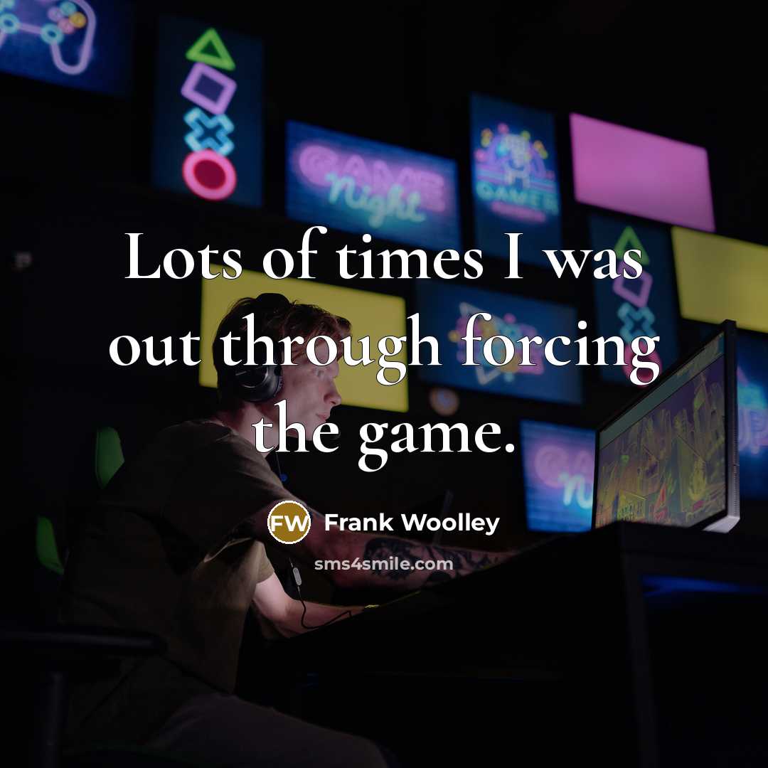 “Lots of times I was out through forcing the game.…” quote by Frank Woolley
