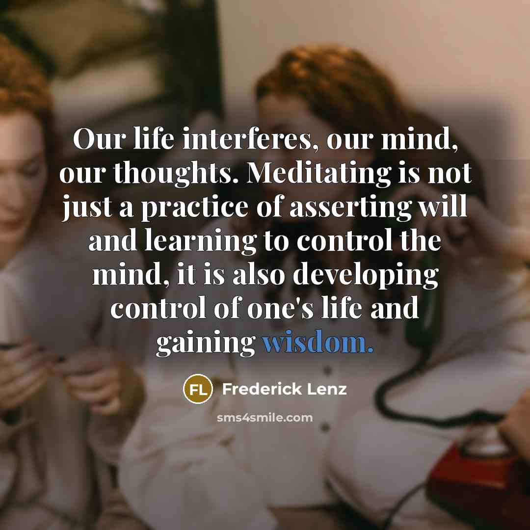 “Our life interferes, our mind, our thoughts. Meditating is not…” quote by Frederick Lenz