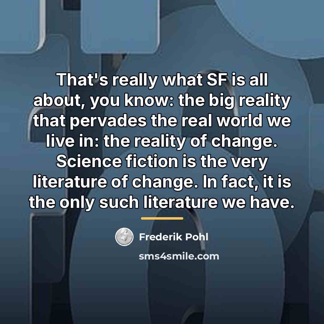 “That's really what SF is all about, you know: the…” quote by Frederik Pohl