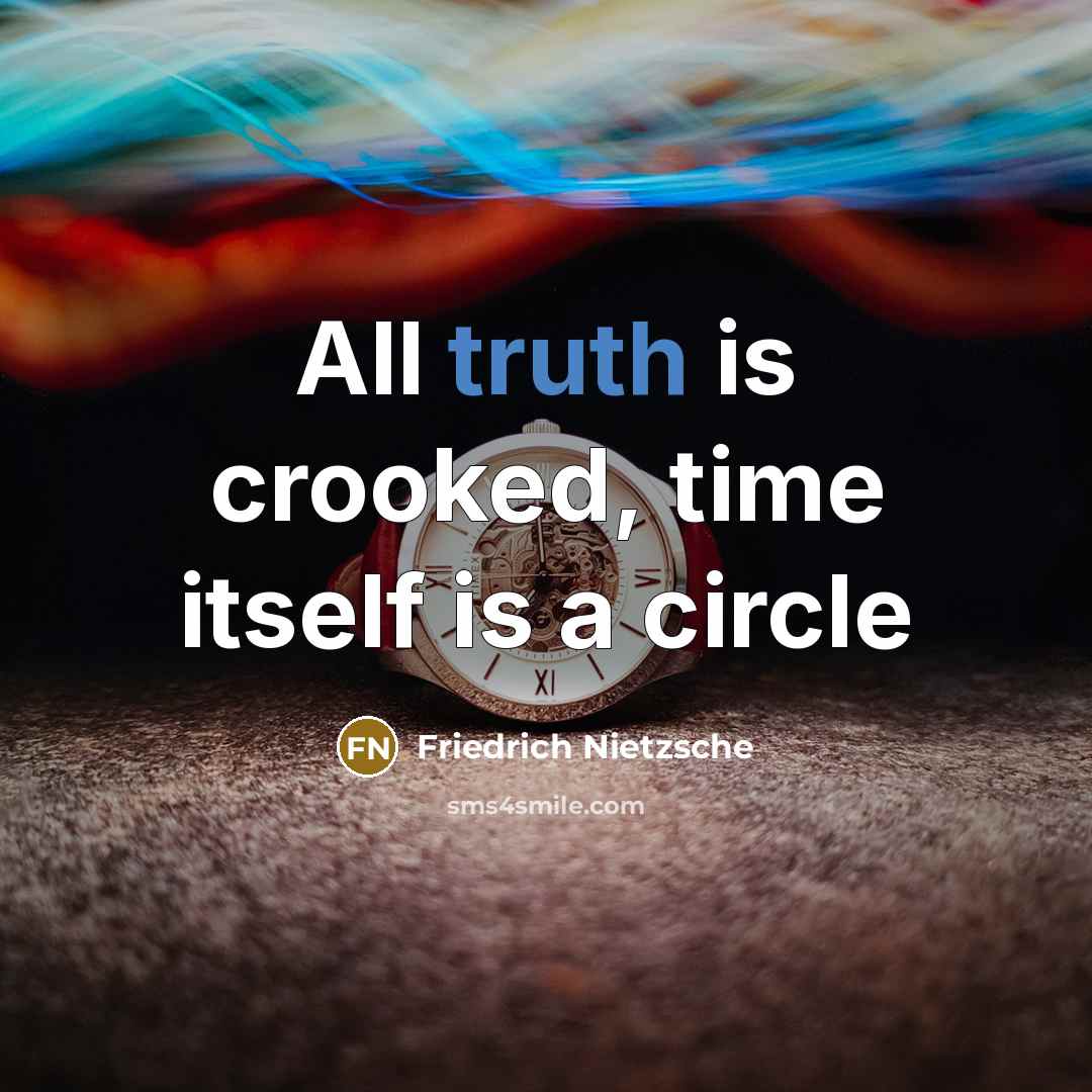 “All truth is crooked, time itself is a circle…” quote by Friedrich Nietzsche