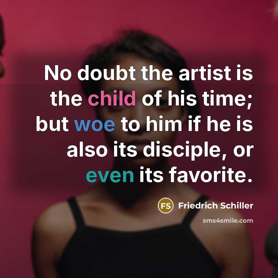 “No doubt the artist is the child of his time;…” quote by Friedrich Schiller