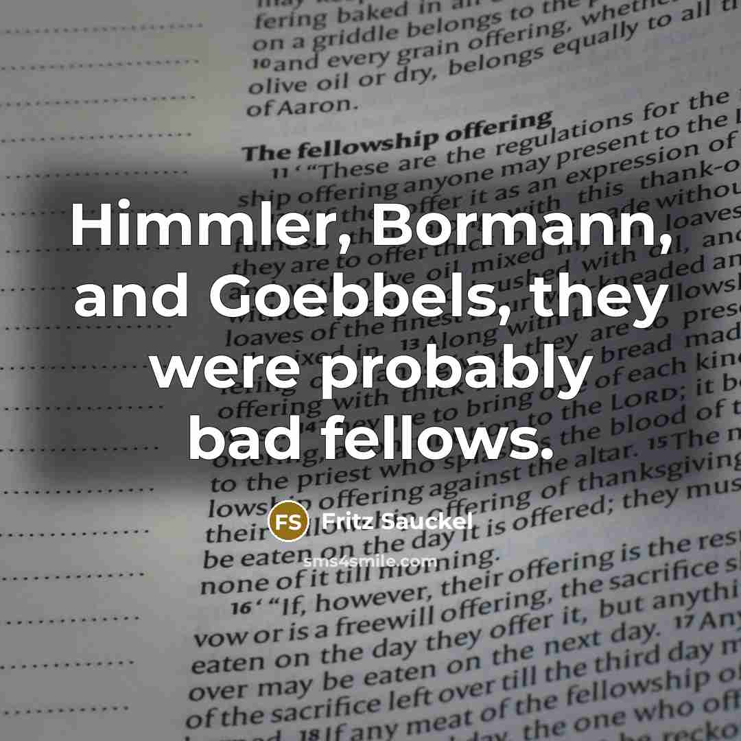 “Himmler, Bormann, and Goebbels, they were probably bad fellows.…” quote by Fritz Sauckel