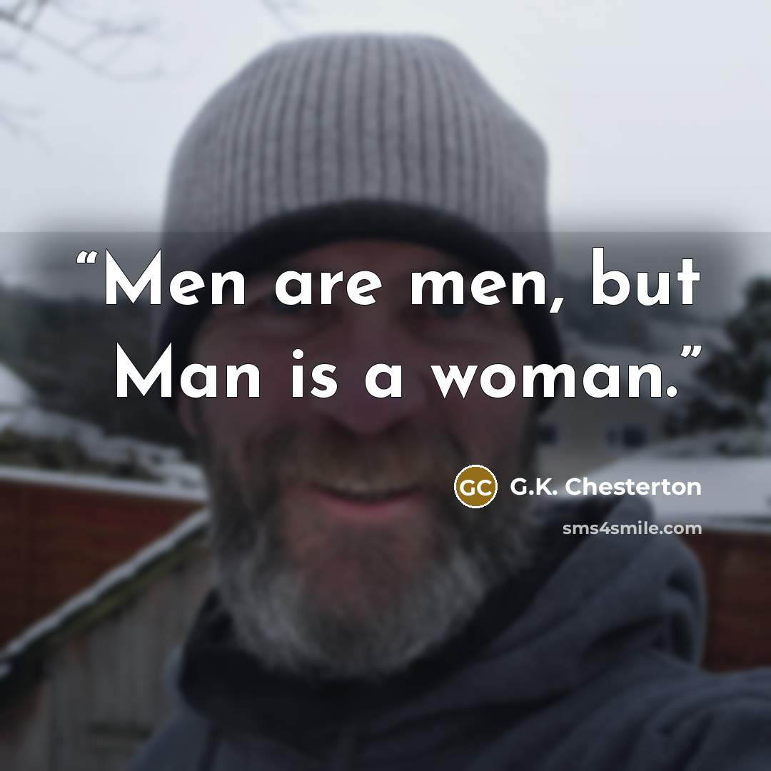 “Men are men, but Man is a woman.” quote by G.K. Chesterton