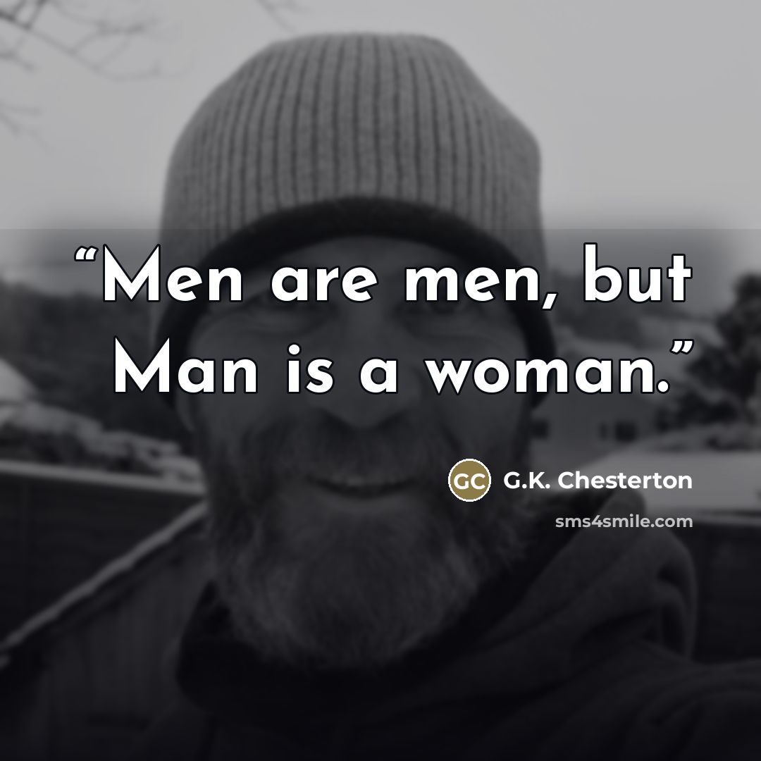 “Men are men, but Man is a woman.” quote by G.K. Chesterton