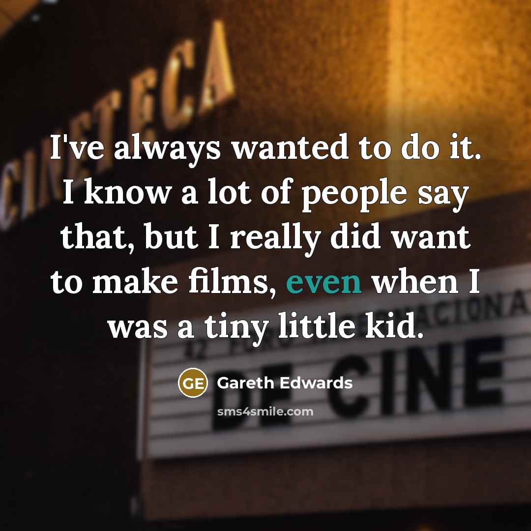 “I've always wanted to do it. I know a lot…” quote by Gareth Edwards