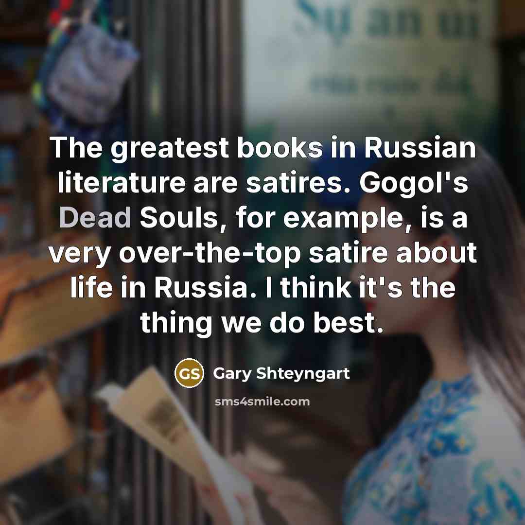 “The greatest books in Russian literature are satires. Gogol's Dead…” quote by Gary Shteyngart