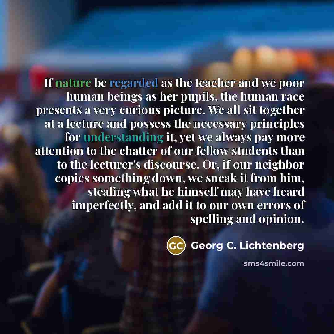 “If nature be regarded as the teacher and we poor…” quote by Georg C. Lichtenberg