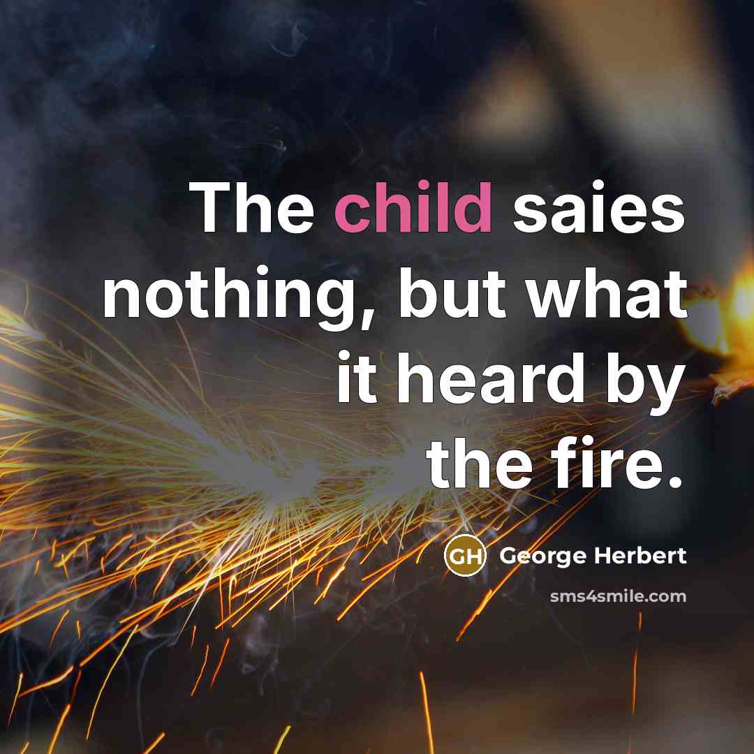 “The child saies nothing, but what it heard by the…” quote by George Herbert