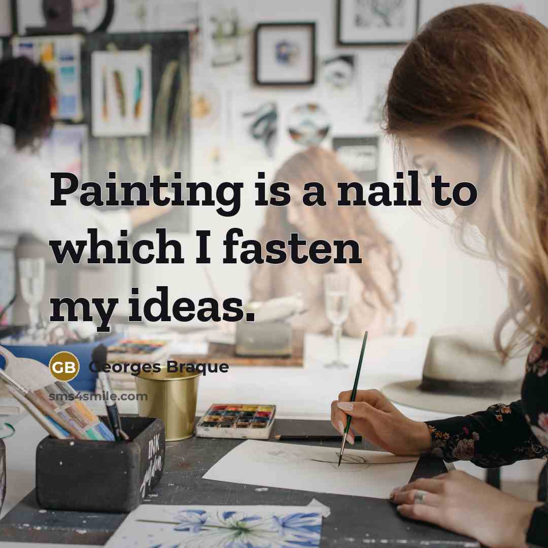 “Painting is a nail to which I fasten my ideas.…” quote by Georges Braque
