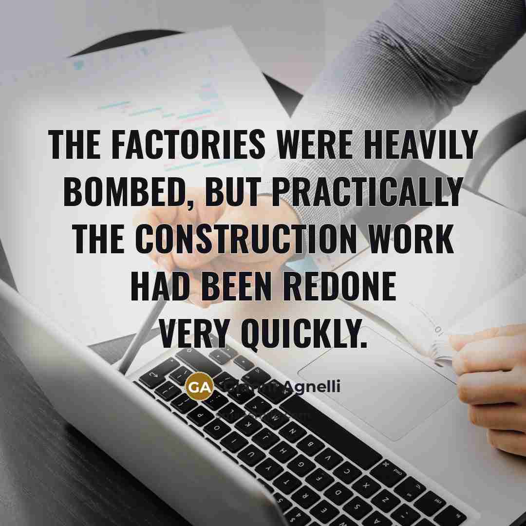“The factories were heavily bombed, but practically the construction work…” quote by Gianni Agnelli
