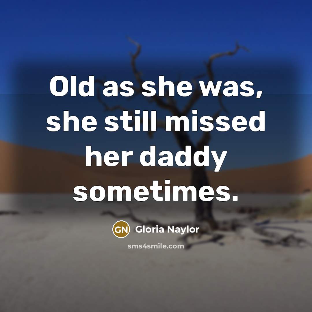 “Old as she was, she still missed her daddy sometimes.…” quote by Gloria Naylor