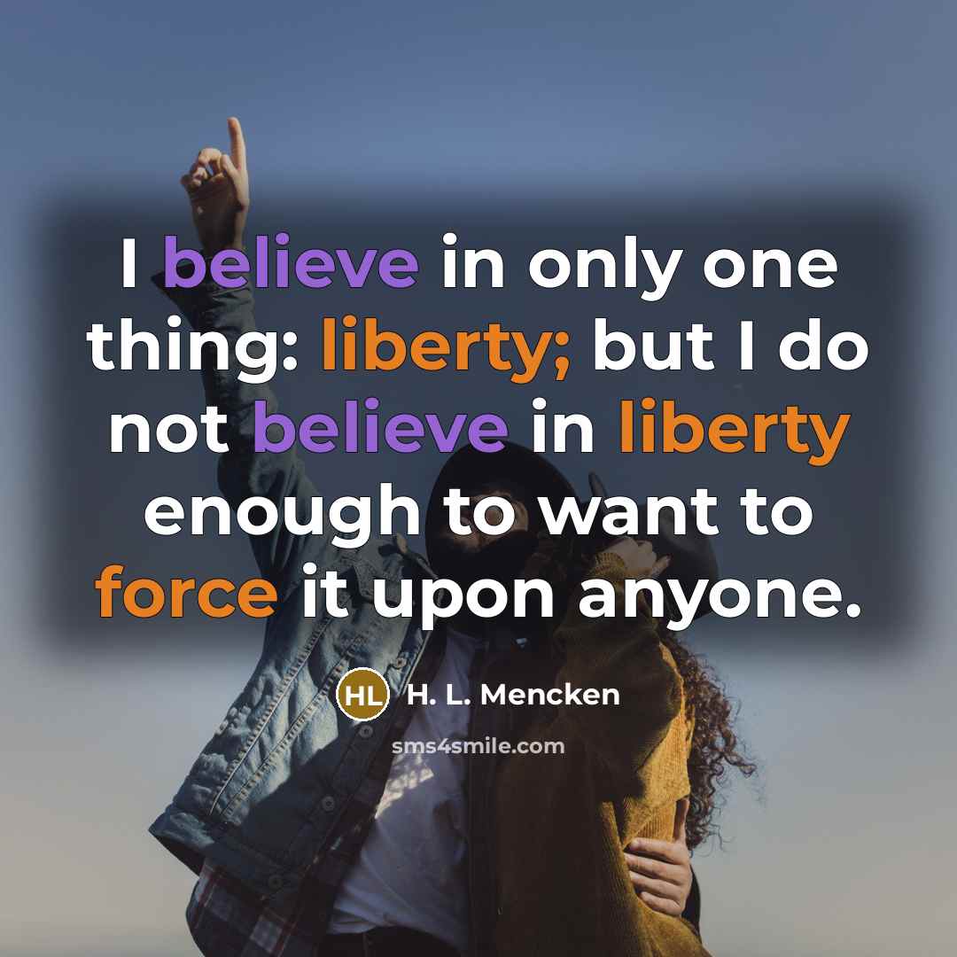 “I believe in only one thing: liberty; but I do…” quote by H. L. Mencken