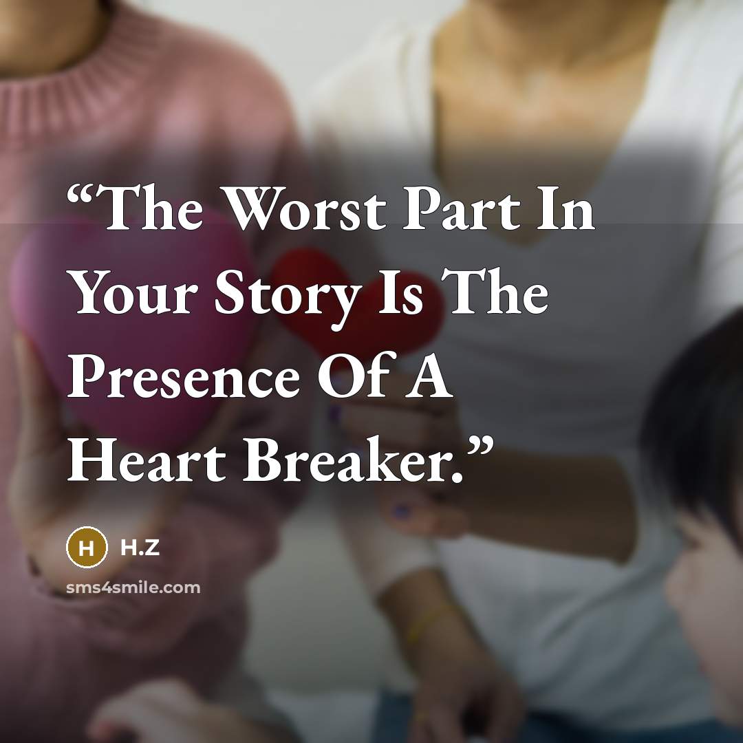 “The Worst Part In Your Story Is The Presence Of A Heart Breaker.” quote by H.Z