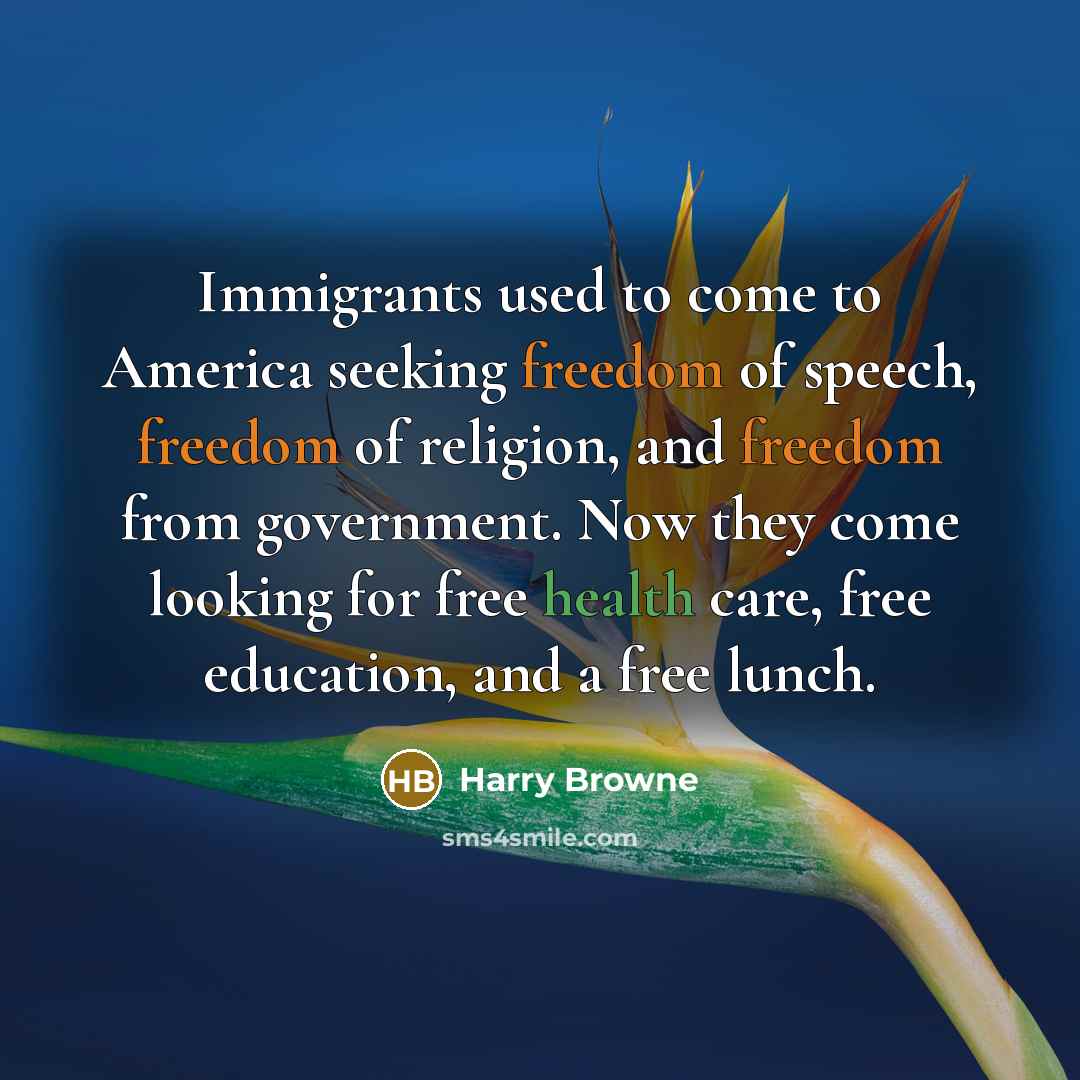 “Immigrants used to come to America seeking freedom of speech,…” quote by Harry Browne