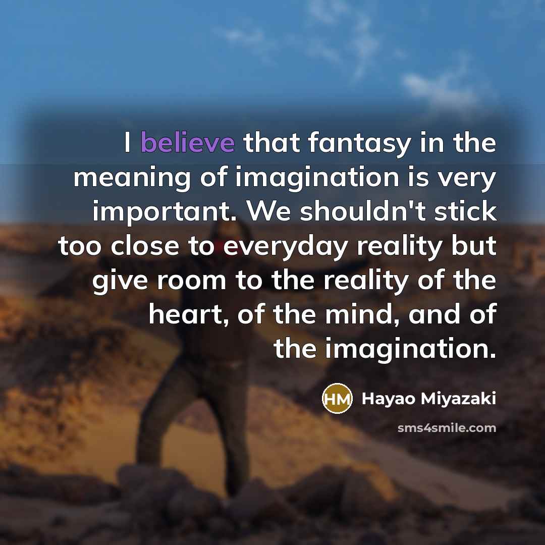 “I believe that fantasy in the meaning of imagination is…” quote by Hayao Miyazaki