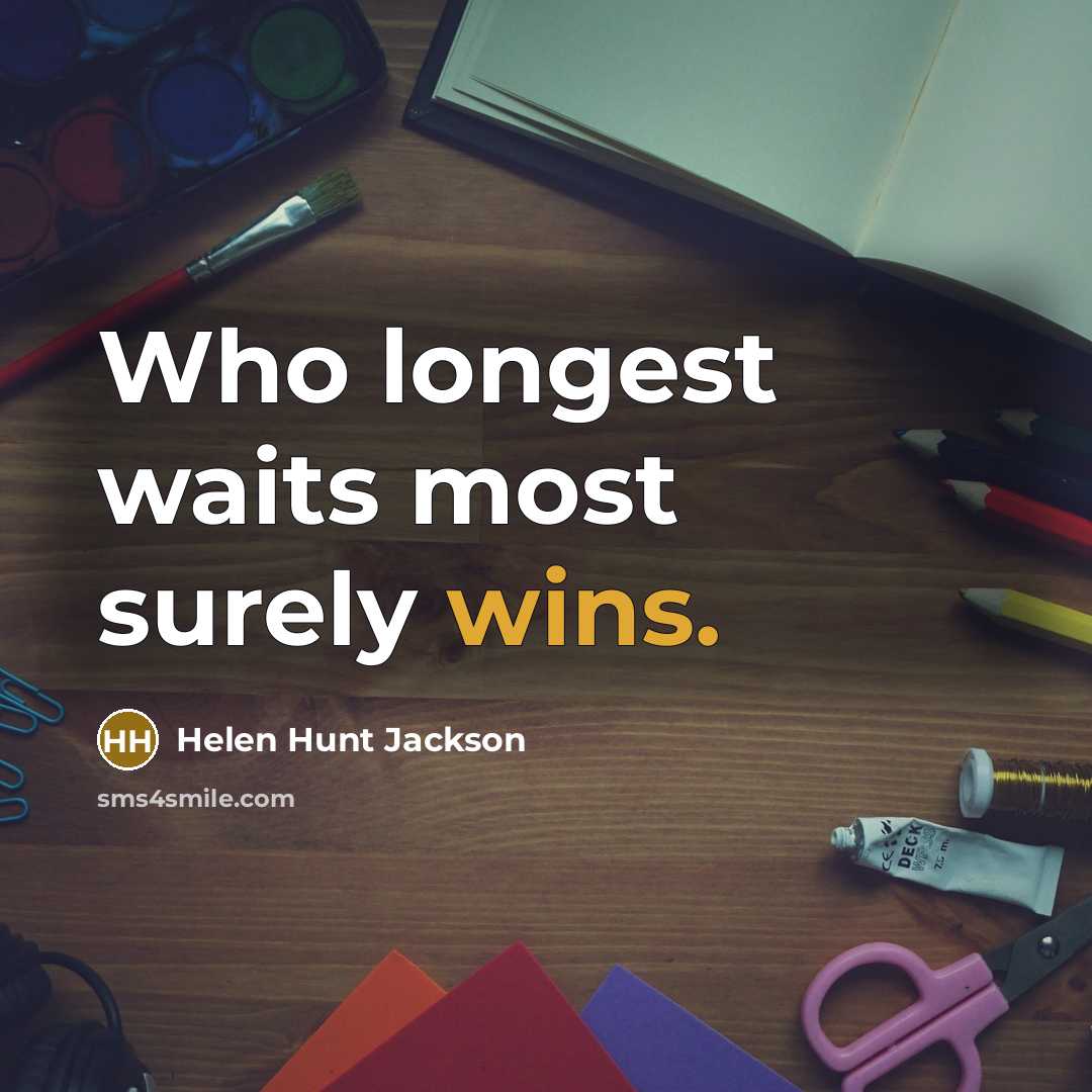“Who longest waits most surely wins.…” quote by Helen Hunt Jackson