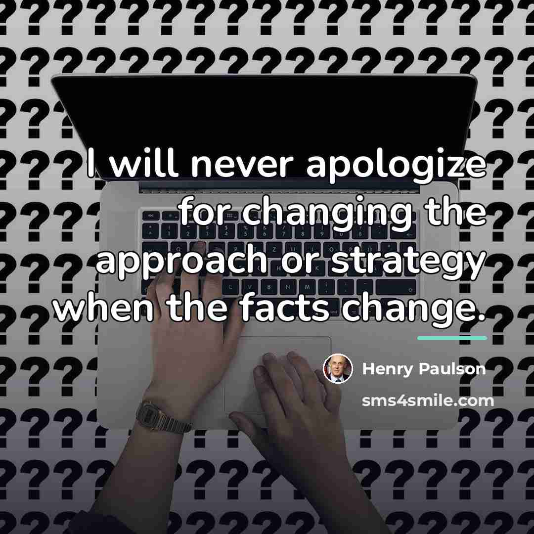 “I will never apologize for changing the approach or strategy…” quote by Henry Paulson