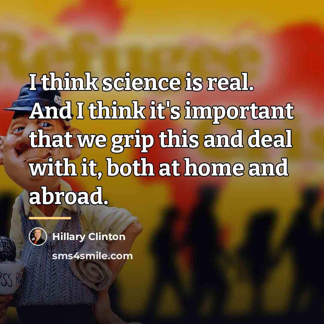 “I think science is real. And I think it's important…” quote by Hillary Clinton