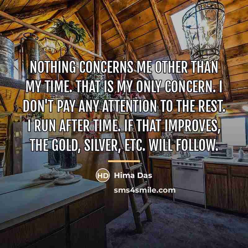 “Nothing concerns me other than my time. That is my…” quote by Hima Das