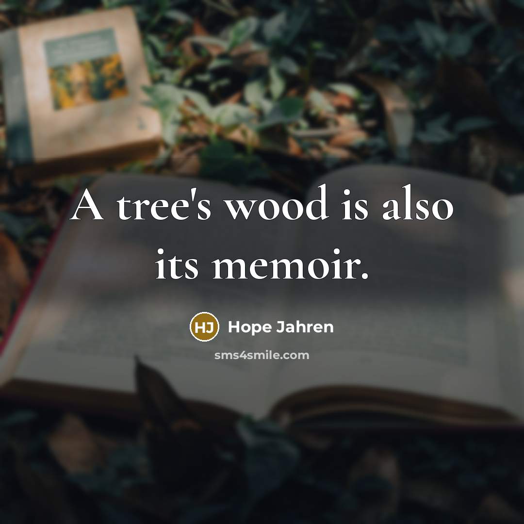 “A tree's wood is also its memoir.…” quote by Hope Jahren