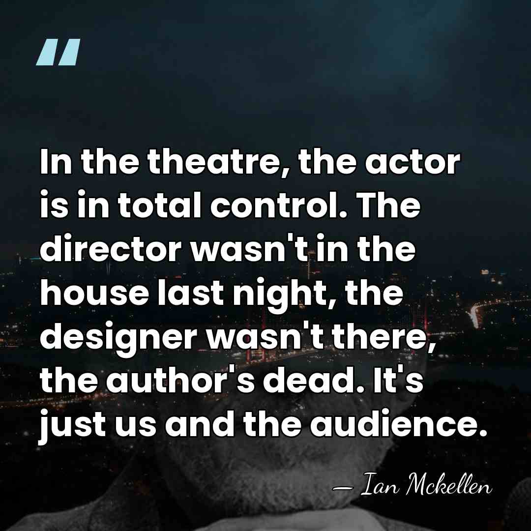 In the theatre, the actor is in total control. The director wasn't&hellip; - Ian Mckellen