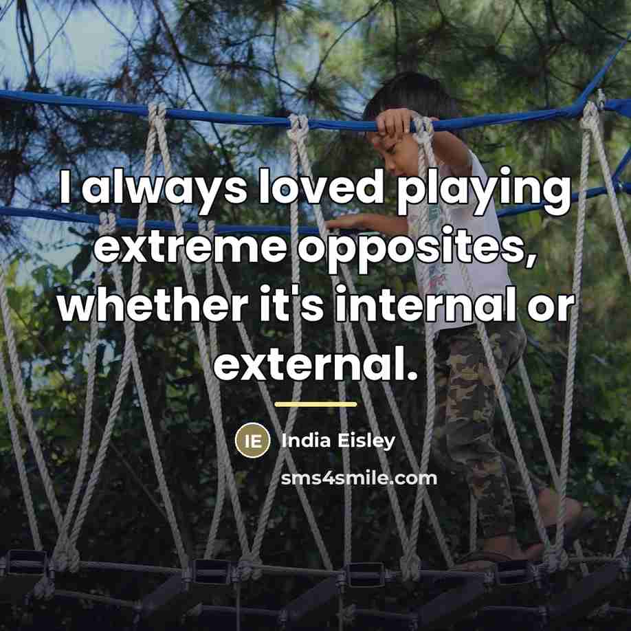 “I always loved playing extreme opposites, whether it's internal or…” quote by India Eisley