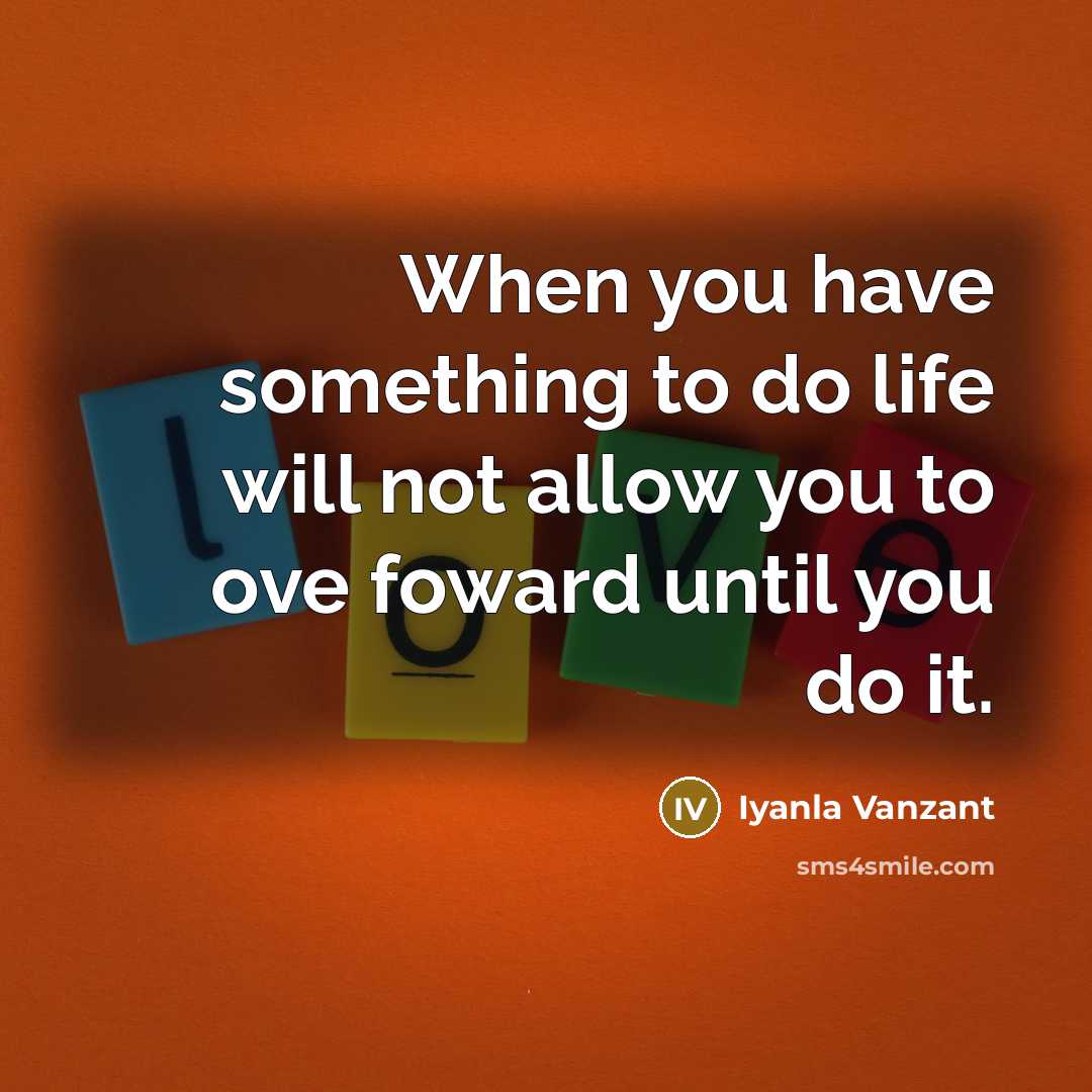 “When you have something to do life will not allow…” quote by Iyanla Vanzant