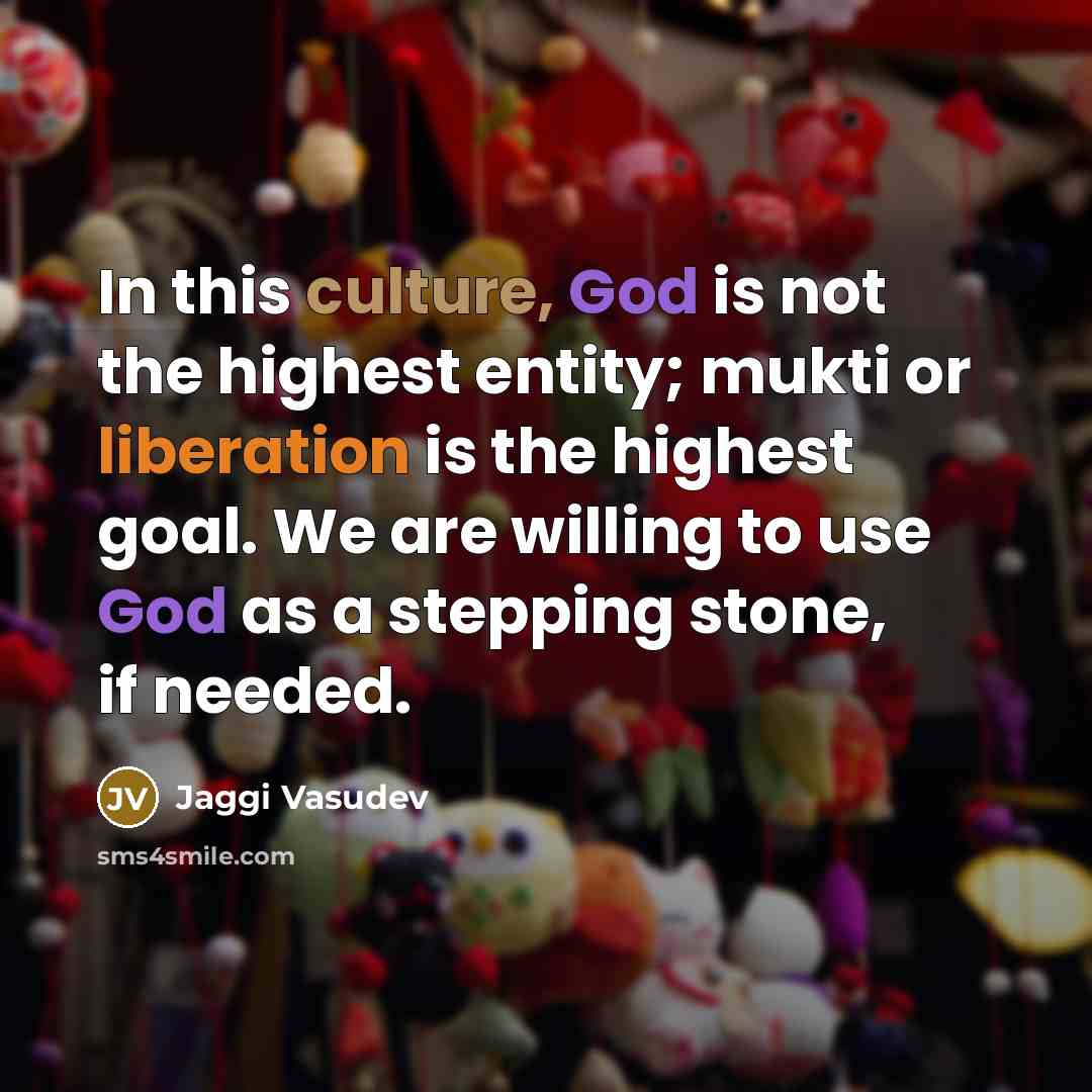 “In this culture, God is not the highest entity; mukti…” quote by Jaggi Vasudev
