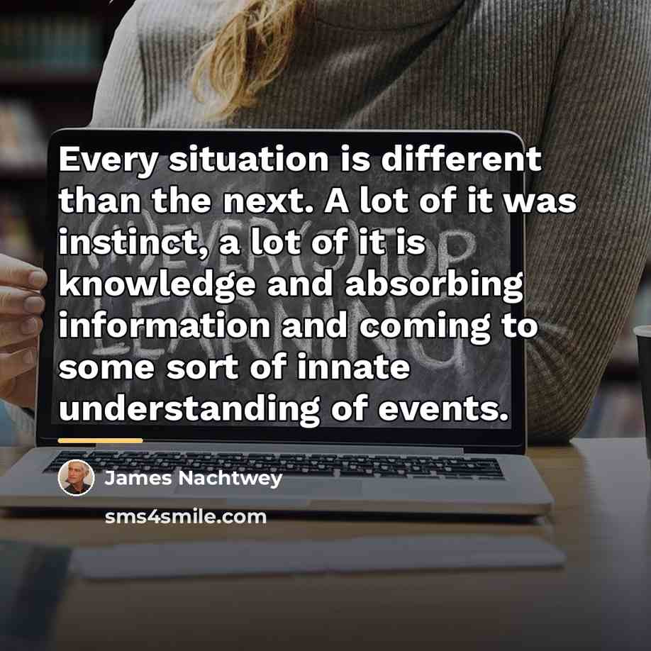 “Every situation is different than the next. A lot of…” quote by James Nachtwey